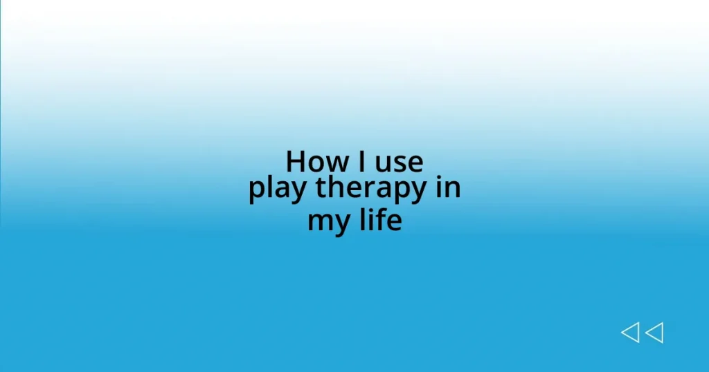 How I use play therapy in my life