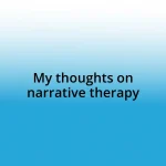 My thoughts on narrative therapy