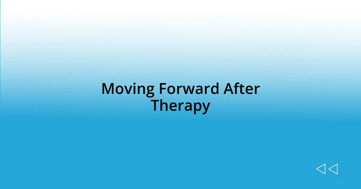 Moving Forward After Therapy