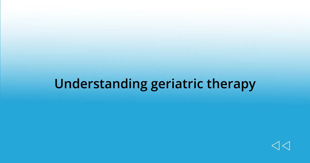 Understanding geriatric therapy