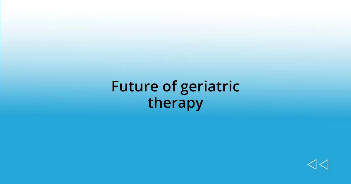 Future of geriatric therapy