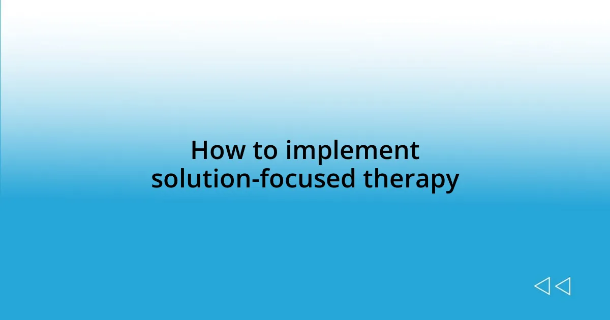 How to implement solution-focused therapy