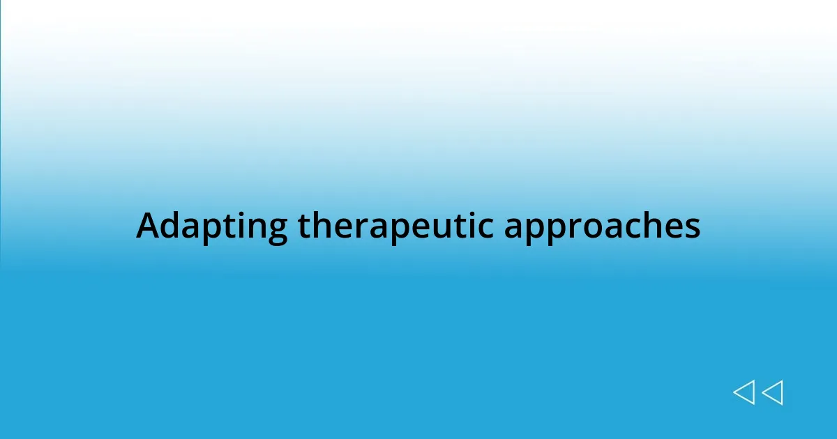 Adapting therapeutic approaches