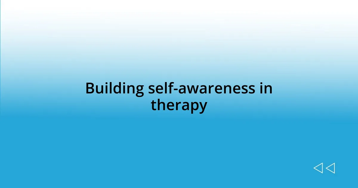 Building self-awareness in therapy