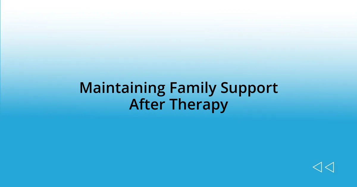 Maintaining Family Support After Therapy